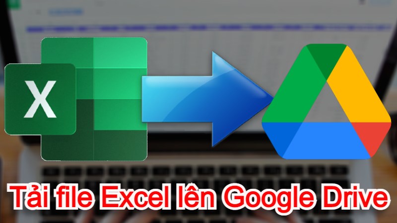 Hướng dẫn upload file Excel lên thẳng Google Sheet